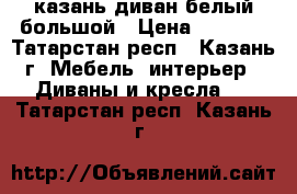 казань диван белый большой › Цена ­ 2 500 - Татарстан респ., Казань г. Мебель, интерьер » Диваны и кресла   . Татарстан респ.,Казань г.